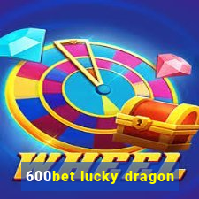 600bet lucky dragon